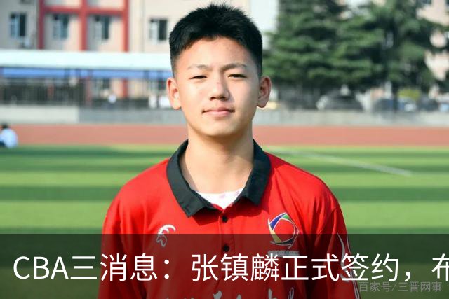 CBA三消息：张镇麟正式签约，布朗和广厦有矛盾，中国男篮增劲敌